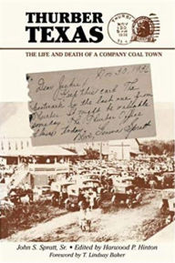 Title: Thurber Texas: The Life and Death of a Company Coal Town, Author: John S. Spratt Sr.