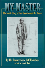 Title: My Master: The Inside Story of Sam Houston and His Times, Author: Jeff Hamilton