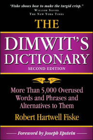 The Dimwit's Dictionary: Over 5,000 Overused Words and Phrases and Alternatives to Them