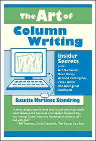 Art of Column Writing: Insider Secrets from Art Buchwald, Dave Barry, Arianna Huffington, Pete Hamill and Other Great Columnists