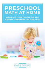 Title: Preschool Math at Home: Simple Activities to Build the Best Possible Foundation for Your Child, Author: Kate Snow