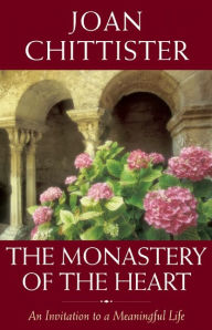 Title: The Monastery of the Heart: An Invitation to a Meaningful Life, Author: Joan Chittister
