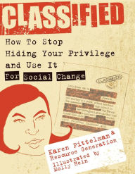 Title: Classified: How to Stop Hiding Your Privilege and Use It for Social Change!, Author: Karen Pittelman