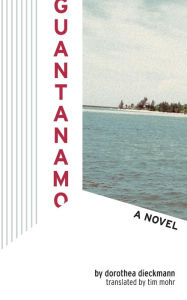 Title: Guantanamo: A Novel, Author: Dorothea Dieckmann