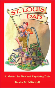 St. Louis Dad: A Manual for New and Expecting Dads