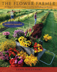 Title: The Flower Farmer: An Organic Grower's Guide to Raising and Selling Cut Flowers, 2nd Edition, Author: Lynn Byczynski