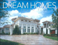Dream Homes South Florida: An Exclusive Showcasing South Florida's Finest Architects, Designers and Builders