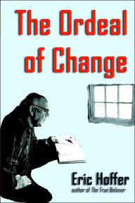 Title: The Ordeal of Change, Author: Eric Hoffer