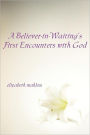 A Believer-In-Waiting's First Encounters With God