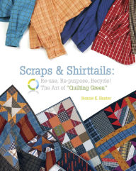 Title: Scraps & Shirttails: Reuse, Repupose, Recycle! The Art of Quilting Green, Author: Bonnie K. Hunter