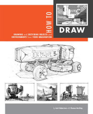 Title: How to Draw: Drawing and Sketching Objects and Environments from Your Imagination, Author: Scott Robertson