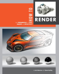 Title: How to Render: The Fundamentals of Light, Shadow and Reflectivity, Author: Scott Robertson