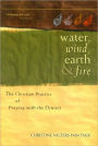 Water, Wind, Earth, and Fire The Christian Practice of Praying with the Elements