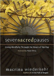 Title: Seven Sacred Pauses: Living Mindfully Through the Hours of the Day, Author: Macrina Wiederkehr