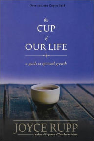 Title: The Cup of Our Life: A Guide to Spiritual Growth, Author: Joyce Rupp