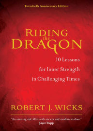Title: Riding the Dragon: 10 Lessons for Inner Strength in Challenging Times, Author: Robert J. Wicks