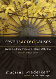 Title: Seven Sacred Pauses: Living Mindfully Through the Hours of the Day, Author: Macrina Wiederkehr
