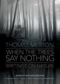 Title: When the Trees Say Nothing: Writings on Nature, Author: Thomas Merton