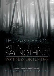 Title: When the Trees Say Nothing: Writings on Nature, Author: Thomas Merton