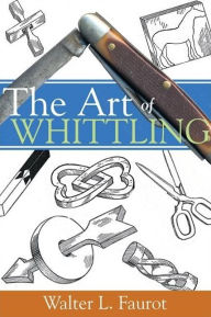 Title: The Art of Whittling, Author: Walter L Faurot