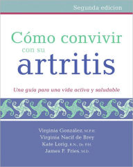 Title: Como convivir con su artritis: Una guia para una vida activa y saludable, Author: Virginia Gonzalez