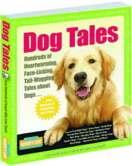 Title: Dog Tales: Hundreds of Heartwarming, Face-Licking, Tail-Wagging Tales About Dogs, Author: Hundreds of Heads Books