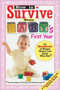 Title: How to Survive Your Baby's First Year: By Hundreds of Happy Moms and Dads Who Did, Author: Lori Banov Kaufmann