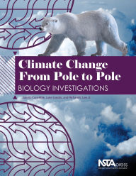 Title: Climate Change From Pole to Pole: Biology Investigations, Author: Juanita Constible