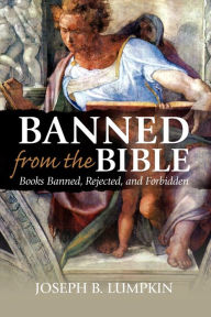 Title: Banned from the Bible: Books Banned, Rejected, and Forbidden, Author: Joseph B. Lumpkin