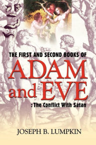 Title: The First and Second Books of Adam and Eve: The Conflict With Satan, Author: Joseph B Lumpkin