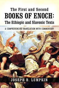 Title: The First and Second Books of Enoch: The Ethiopic and Slavonic Texts: A Comprehensive Translation with Commentary, Author: Joseph B Lumpkin