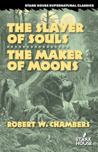 Title: The Slayer of Souls / The Maker of Moons, Author: Robert W Chambers