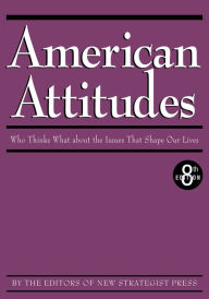 Title: American Attitudes: Who Thinks What about the Issues That Shape Our Lives, 8th ed., Author: New Strategist Publications