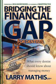 Title: Bridging the Financial Gap for Dentists: What Every Dentist Should Know About Managing Money, Author: Larry Mathis CFP