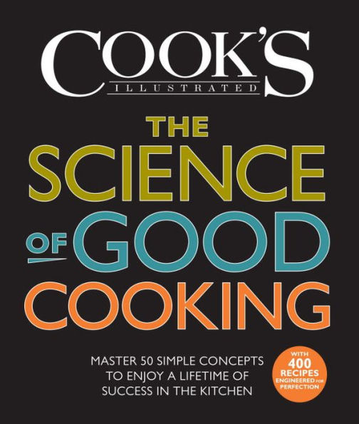 The Science of Good Cooking: Master 50 Simple Concepts to Enjoy a Lifetime of Success in the Kitchen