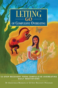 Title: Letting Go of Compulsive Overeating - Twelve Step Recovery from Compulsive Overeating - Daily Reflections, Author: Members of Twelve Step Recovery Programs