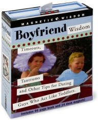Boyfriend Wisdom: Timeouts, Tantrums and Other Tips for Dating Guys Who Act Like Toddlers
