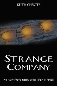 Title: STRANGE COMPANY: Military Encounters with UFOs in World War II, Author: Keith Chester