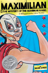 Title: Maximilian & the Mystery of the Guardian Angel: A Bilingual Lucha Libre Thriller, Author: Xavier Garza