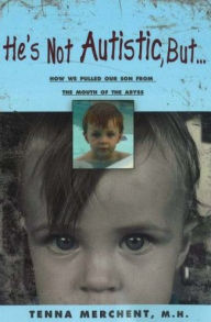 He's Not Autistic, But...: How We Pulled Our Son from the Mouth of the Abyss