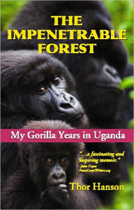 IMPENETRABLE FOREST: MY GORILLA YEARS IN UGANDA
