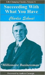 Title: Succeeding with What You Have, Author: Charles Schwab
