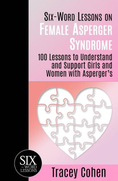 Six-Word Lessons on Female Asperger Syndrome: 100 Lessons to Understand and Support Girls and Women with Asperger's