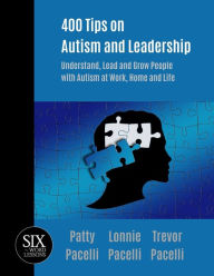 Title: 400 Tips on Autism and Leadership: Understand, Lead and Grow People with Autism at Work, Home, and Life, Author: Patty Pacelli