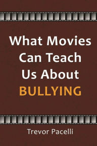 Title: What Movies Can Teach Us About Bullying, Author: Trevor Pacelli