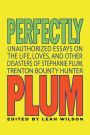 Perfectly Plum: Unauthorized Essays On the Life, Loves And Other Disasters of Stephanie Plum, Trenton Bounty Hunter