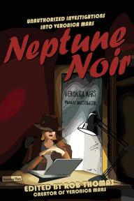 Title: Neptune Noir: Unauthorized Investigations into Veronica Mars, Author: Rob Thomas