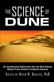 Title: The Science of Dune: An Unauthorized Exploration into the Real Science Behind Frank Herbert's Fictional Universe, Author: Kevin R. Grazier