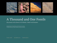 Title: A Thousand and One Fossils: Discoveries in the Desert at Al Gharbia, United Arab Emirates, Author: Faysal Bibi