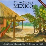 Karen Brown's Mexico, 2007: Exceptional Places to Stay & Itineraries
